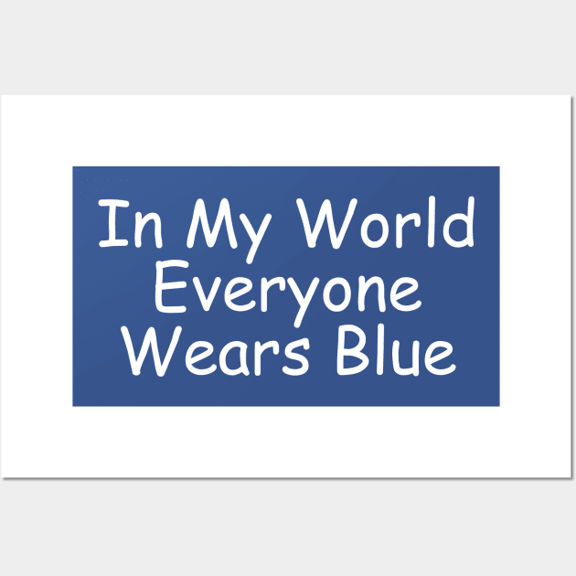 In My World Everyone Wears Blue Wall Art by EclecticWarrior101